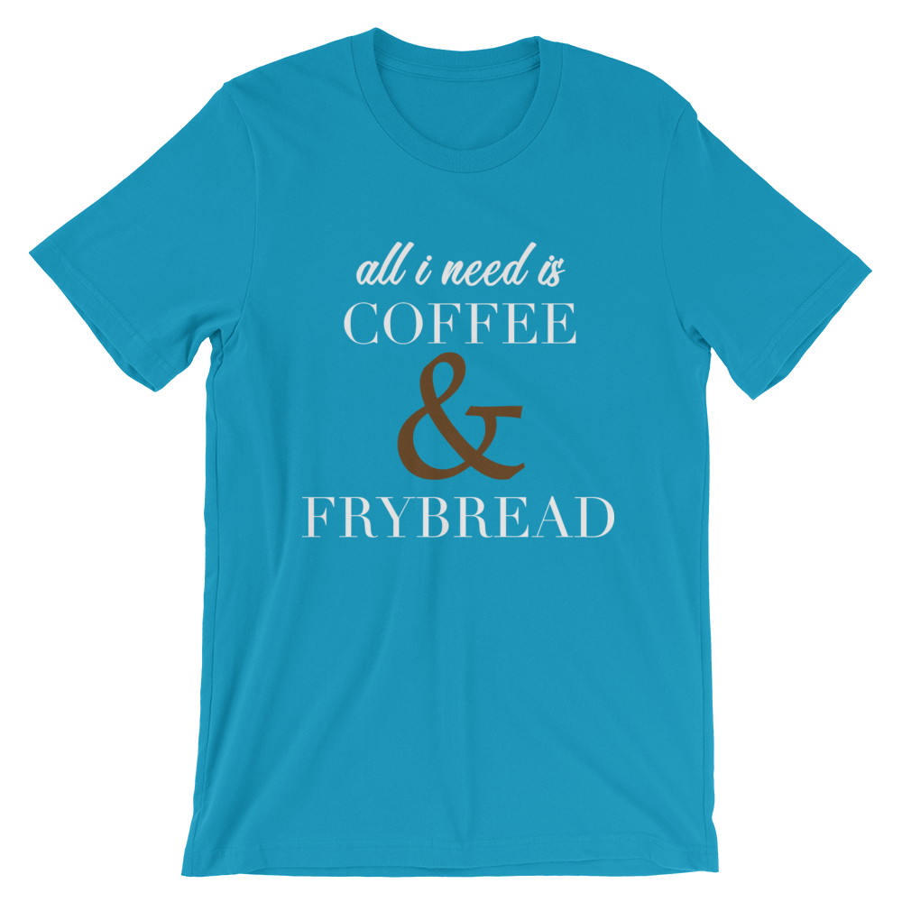 All I need is Coffee & Frybread Unisex T-Shirt