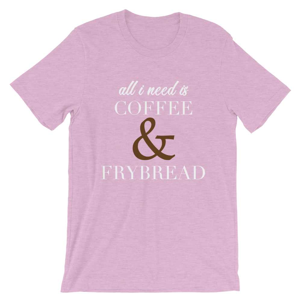 All I need is Coffee & Frybread Unisex T-Shirt