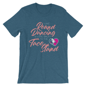 I Like Round Dancing and Long Walks to the Taco Stand Unisex T-Shirt