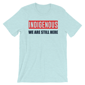 Indigenous We are Still Here T-Shirt
