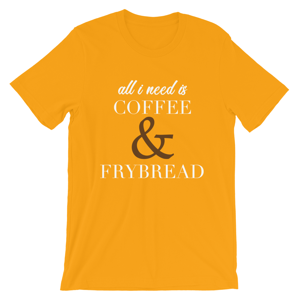 All I need is Coffee & Frybread Unisex T-Shirt