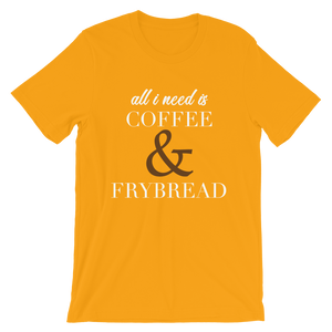 All I need is Coffee & Frybread Unisex T-Shirt