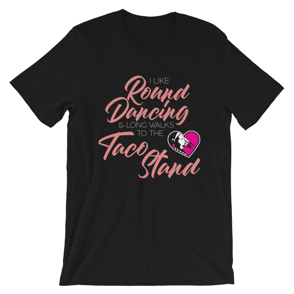 I Like Round Dancing and Long Walks to the Taco Stand Unisex T-Shirt