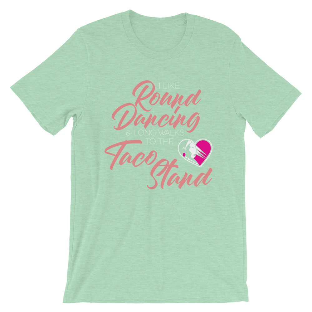 I Like Round Dancing and Long Walks to the Taco Stand Unisex T-Shirt
