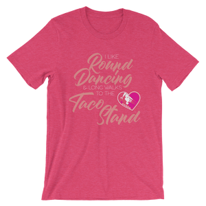 I Like Round Dancing and Long Walks to the Taco Stand Unisex T-Shirt