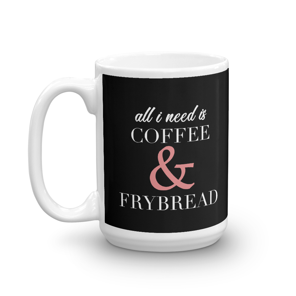 All I need is Coffee & Frybread Mug