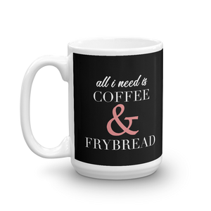 All I need is Coffee & Frybread Mug