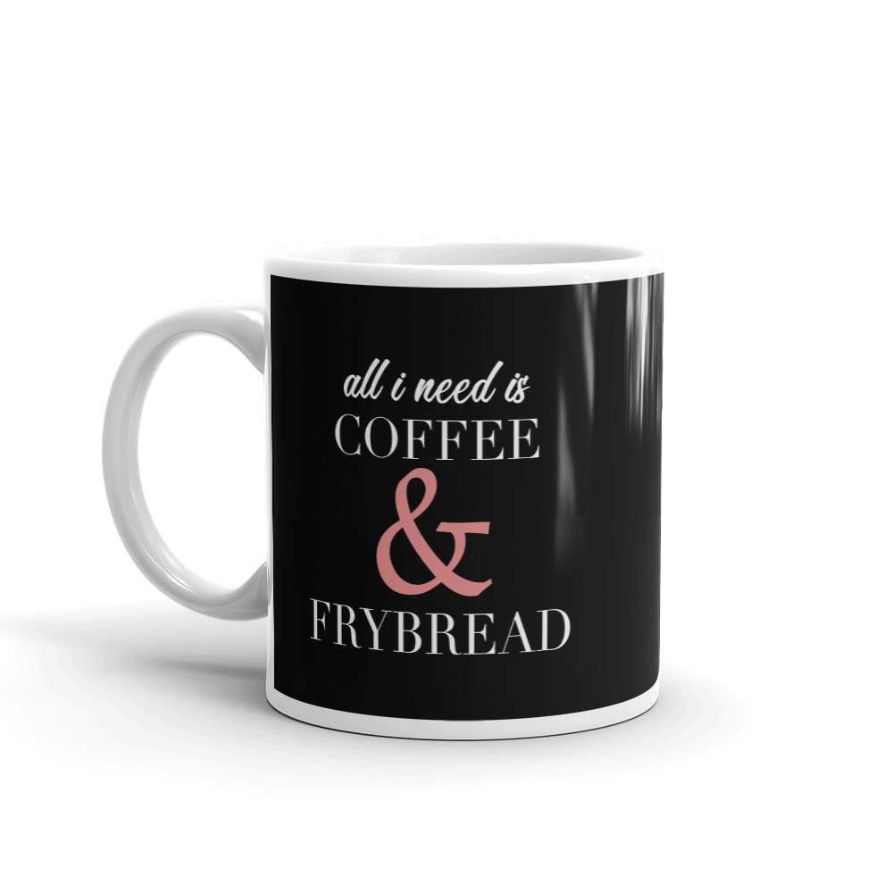 All I need is Coffee & Frybread Mug