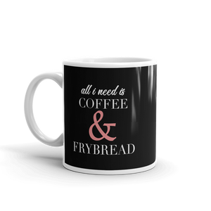 All I need is Coffee & Frybread Mug