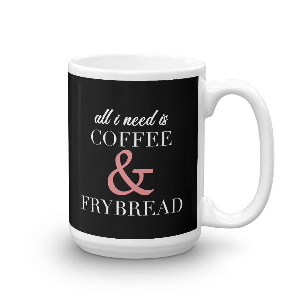 All I need is Coffee & Frybread Mug