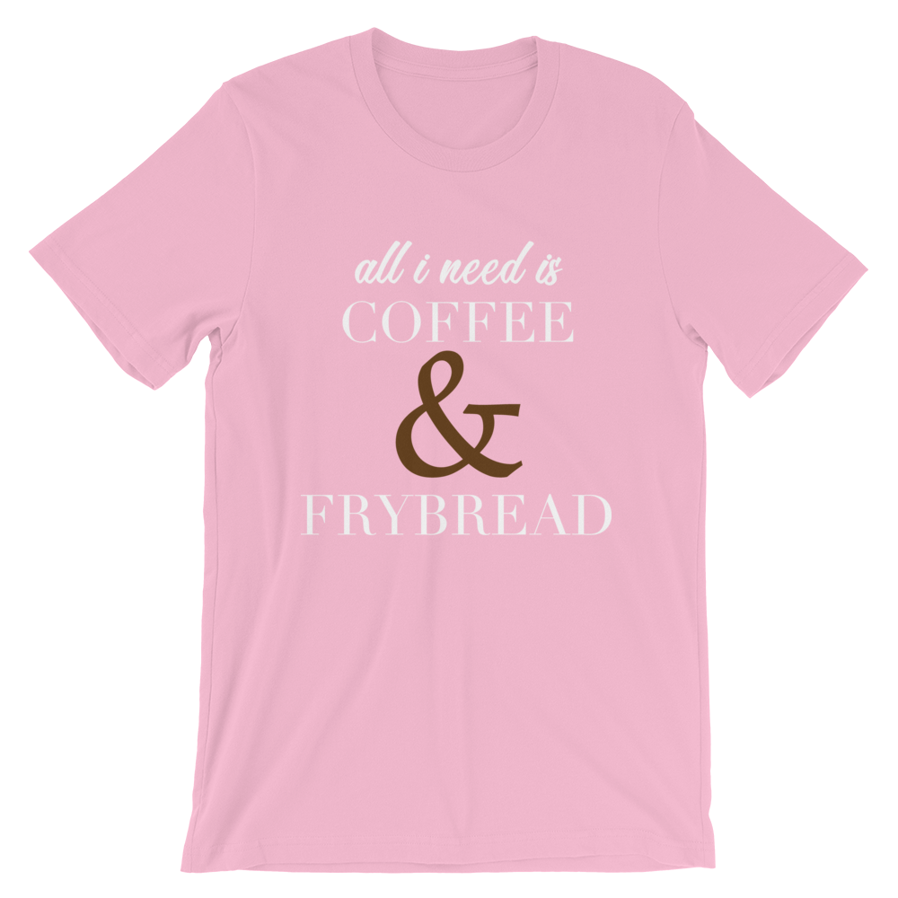 All I need is Coffee & Frybread Unisex T-Shirt