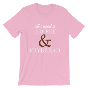 All I need is Coffee & Frybread Unisex T-Shirt
